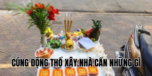 cúng động thổ xây nhà cần những gì